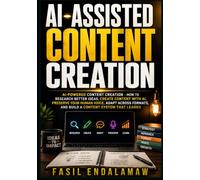 AI-ASSISTED CONTENT CREATION: AI-Powered Content Creation - How to Research Better Ideas, Create Content With AI, Preserve Your Human Voice, Adapt ... That Lear (AI-ASSISTED Digital Creation)