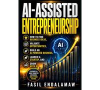 AI-ASSISTED ENTREPRENEURSHIP: AI-Powered Entrepreneur - How to Find Business Ideas, Validate Opportunities, Build an AI-Powered Business, Launch a ... Grow With AI (AI POWERED Finance & Business)