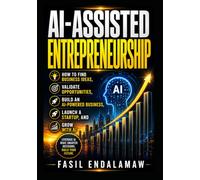 AI-ASSISTED ENTREPRENEURSHIP: AI-Powered Entrepreneur - How to Find Business Ideas, Validate Opportunities, Build an AI-Powered Business, Launch a ... Grow With AI (AI POWERED Finance & Business)