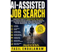 AI-ASSISTED JOB SEARCH: Land Better Jobs Faster with AI Through Resume Writing, LinkedIn Optimization, Networking, Interview Preparation, Salary Negotiation, Career Growth