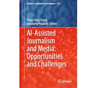 AI-Assisted Journalism and Media: Opportunities and Challenges: 1277 (Studies in Computational Intelligence, 1277)