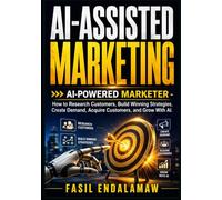 AI-ASSISTED MARKETING: AI-POWERED MARKETER - How to Research Customers, Build Winning Strategies, Create Demand, Acquire Customers, and Grow With AI (AI POWERED Finance & Business)