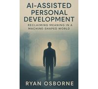 AI-Assisted Personal Development: Reclaiming Meaning in a Machine-Shaped World