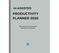 AI-Assisted Productivity Planner 2026: Plan Smarter. Stay Focused. Elevate Your Potential.