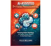 Ai assisted python programming: Mastering Modern Workflows with Copilot, Cursor, ChatGPT, For Real-World Projects