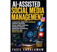 AI-ASSISTED SOCIAL MEDIA MANAGEMENT: A Practical Guide to AI-Powered Content Creation, Social Media Strategy, Audience Growth, Marketing Automation, Analytics, and Brand Building