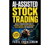 AI-ASSISTED STOCK TRADING: Build AI-Powered Workflows to Research Stocks, Analyze Businesses, Value Companies, and Manage Risk