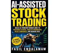 AI-ASSISTED STOCK TRADING: Build AI-Powered Workflows to Research Stocks, Analyze Businesses, Value Companies, and Manage Risk