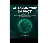 AI: ASYMMETRIC IMPACT, Volume 3: The new global chessboard: Sector-by-sector analysis and the human factor in the coming decade
