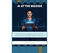 AI at the Bedside: The Nurse's Practical Workflow Guide to Saving Time, Reducing Burnout, and Delivering Better Patient Care (Practical AI for Professionals)