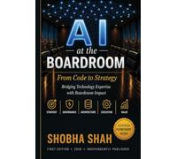 AI at the Boardroom: From Code to Strategy: A Practical Framework for AI Leadership, Governance, and Business Impact