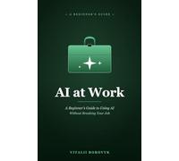 AI at Work: A Beginner's Guide to Using AI Without Breaking Your Job