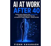 AI at Work After 40: The Non-Coder's Playbook to Stay Indispensable, Automate the Boring Parts of Your Job, and Outperform Younger Colleagues