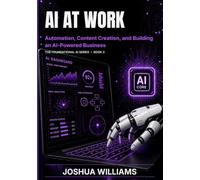 AI at Work: Automation, Content Creation, and Building an AI-Powered business (The Foundational AI Series)