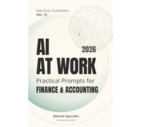 AI at Work for Finance & Accounting: Practical Prompts for Close, Variance Narratives, Client Emails, and Policies (Practical AI Playbooks)