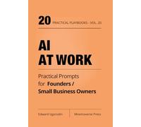 AI at Work for Founders / Small Business Owners: Practical Prompts for Planning, Operations, Sales, Hiring, and Calm Weekly Execution (Practical AI Playbooks)