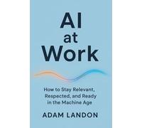AI at Work: How to Stay Relevant, Respected, and Ready in the Machine Age