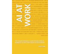 AI AT WORK: The Complete Beginner’s Guide to Using Artificial Intelligence in Your Professional Life (2026 Edition)