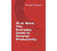 AI at Work: The Everyday Guide to Smarter Productivity