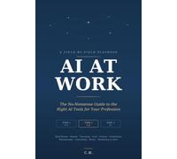 AI AT WORK: The No-nonsense Guide to the Right AI Tools for Your Profession