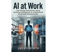 AI at Work: The Simple Method for Using Artificial Intelligence in IT-Restricted Corporate Environments (The Simple Method Series)