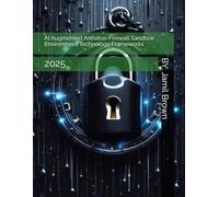 AI Augmented Antivirus-Firewall Sandbox Environment Technology Frameworks: 2025 (Advanced Internet Security Technologies and Protocols)