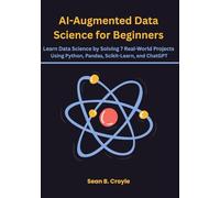 AI-Augmented Data Science for Beginners: Learn Data Science by Solving 7 Real-World Projects Using Python, Pandas, Scikit-Learn, and ChatGPT