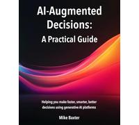 AI-Augmented Decisions: A Practical Guide