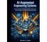 AI-Augmented Engineering Systems: A Practical Guide to Designing Intelligent Infrastructure, Smart Automation, and Data-Driven Engineering Solutions: 2 (Advanced Firmware Engineering)