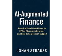 AI-Augmented Finance: Practical GenAI Workflows for FP&A, Close Acceleration, and Real-Time Decision Support: A Comprehensive Guide