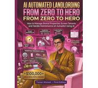 AI Automated Landlording From Zero to Hero: How to Manage Rental Properties Screen Tenants and Handle Maintenance on Autopilot Using AI (AI For Wealth Building & Personal Finance)