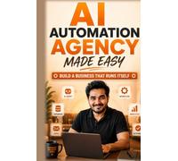 AI Automation Agency Made Easy: Build a Business That Runs Itself (AI, Prompt Engineering & Side Hustles)