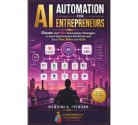 AI Automation for Entrepreneurs: Claude and n8n Automation Strategies to Build Real Business Workflows and Save Time, Effort and Cost (AI Automation Series)