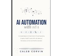 AI Automation with n8n: A Complete Beginner-to-Expert Guide to Prompt Engineering, AI Agents, ChatGPT, Custom GPTs, n8n, Make.com, RAG Systems, and No-Code Workflow Automation