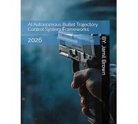 AI Autonomous Bullet Trajectory Control System Frameworks: 2026 (Civil Blue Force Advanced Technology)