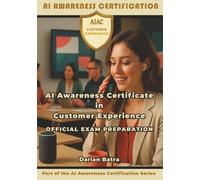 AI Awareness Certificate in Customer Experience Official Exam Preparation: Mastering Prompt Engineering and AI Skills for Modern Customer Experience Teams