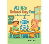 AI B’s School Day Fun: AI (Artificial Intelligence) B’s Coloring Adventure About Learning, Friendship, and Fun for Kids Ages 4-7