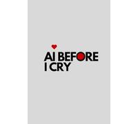 AI Before I Cry: A Funny Notebook for Creative People, Students and Technology Enthusiasts. A Notebook with a Little Red Analog Heart. (Heartwired with AI)