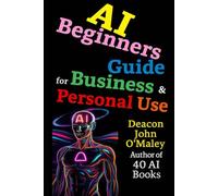 AI Beginners Guide For Business & Personal Use (Deacon O’Maley: AI Coach for Small Business)