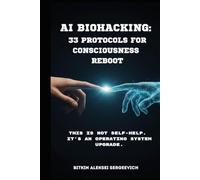 AI BIOHACKING: 33 PROTOCOLS FOR CONSCIOUSNESS REBOOT: THIS IS NOT SELF-HELP. IT'S AN OPERATING SYSTEM UPGRADE.