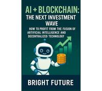 AI + Blockchain: The Next Investment Wave: How to Profit from the Fusion of Artificial Intelligence and Decentralized Technology (Skill Learning Series)