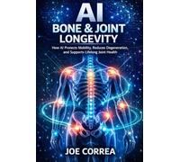 AI Bone & Joint Longevity: How AI Protects Mobility, Reduces Degeneration, and Supports Lifelong Joint Health: 5 (AI Longevity for 40+, 50+, 60+)