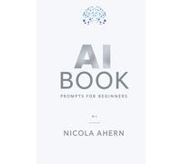 AI BOOK: Prompts For Beginners (AI Book Series: ChatGPT Prompts and Creative Mastery)