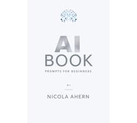 AI BOOK: Prompts For Beginners (AI Book Series: ChatGPT Prompts and Creative Mastery)