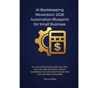 AI Bookkeeping Revolution: 2026 Automation Blueprint for Small Business: Cut Accounting Costs by 50%, Save 200+ Hours Annually, and Master ChatGPT, ... With Zero Coding Skills (The Reclaim Series)