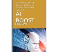 AI Boost: A Practical Guide to Money, Skills, and Productivity in the New Era (AI Era-The New Era)