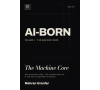 AI-Born: The Machine Core: The Machine Core, the Human Cortex, and the Next Economy of Being