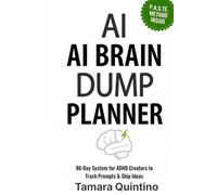 AI Brain Dump Planner: 90-Day System for ADHD & Creative Entrepreneurs: Turn AI Chaos Into Income With Daily Prompt Tracking & 15-Min Sprints