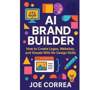 AI Brand Builder: How to Create Logos, Websites, and Visuals With No Design Skills (AI Marketing Revolution)