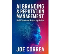 AI Branding & Reputation Management: Build Trust and Authority Online: 7 (The AI Business Marketing Mastery)